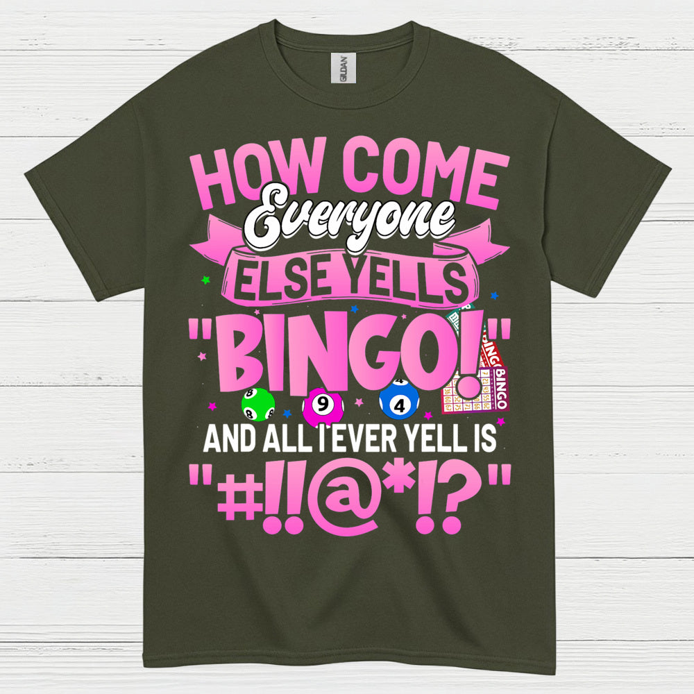 How Come Everyone Else Yells Bingo T Shirt