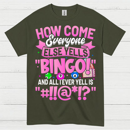 How Come Everyone Else Yells Bingo T Shirt