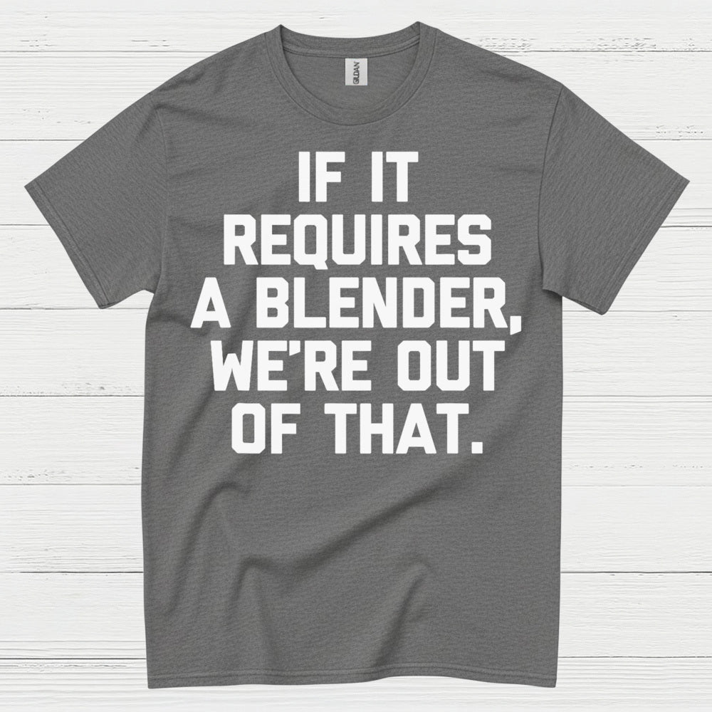 If It Requires A Blender Humor T Shirt