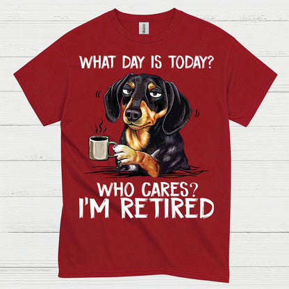 What Day Is Today Who Cares Im Retired Dachshund T Shirt