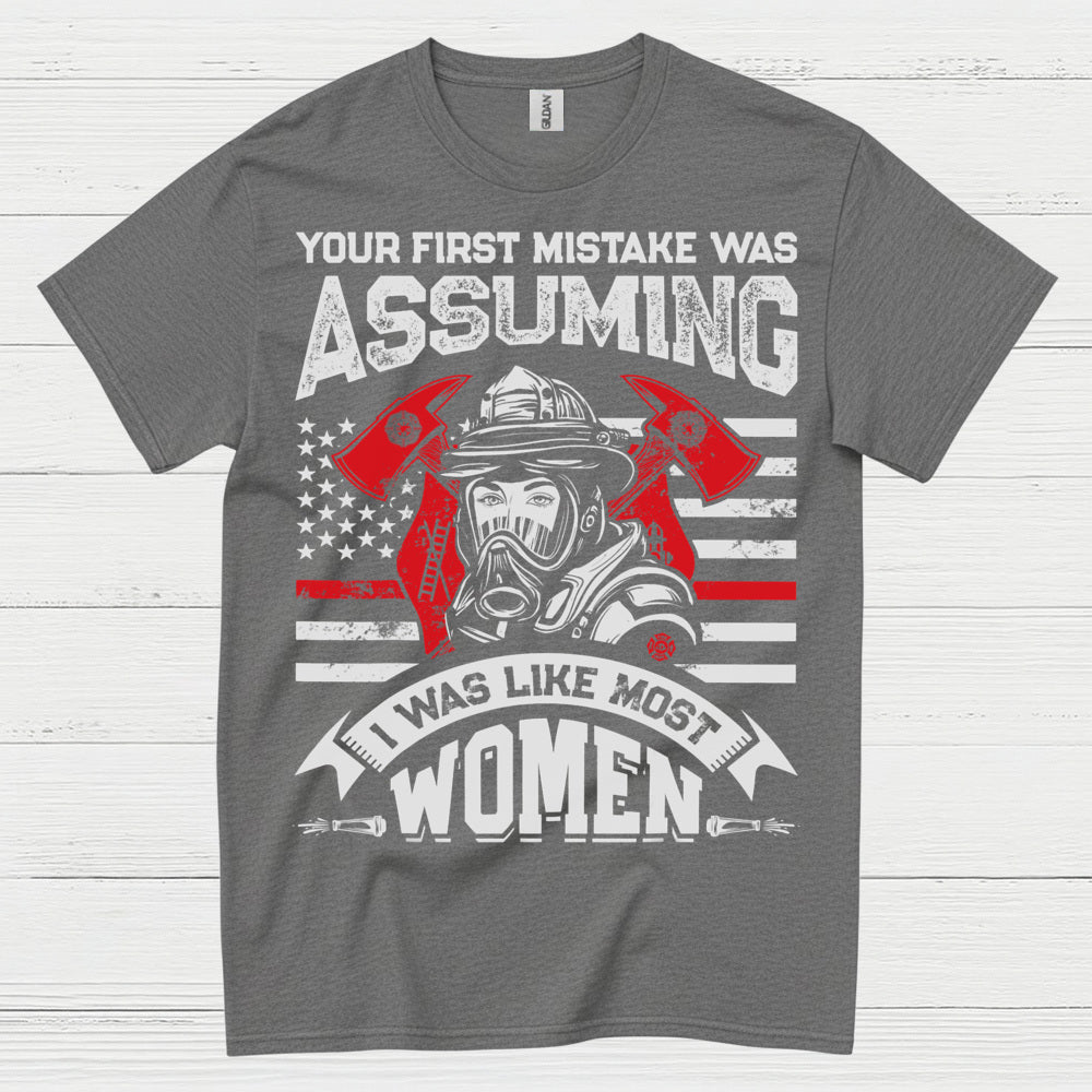 Assuming I Wasn’t Like Most Women Firefighter T Shirt