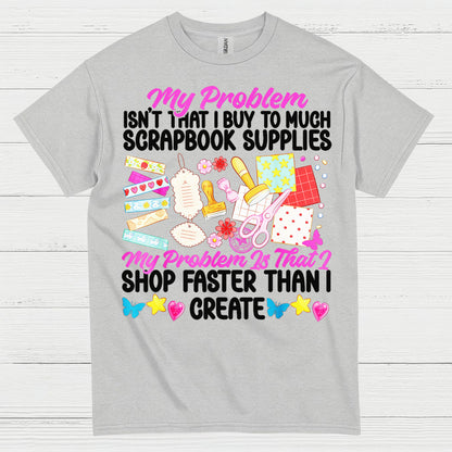 Shop Faster Than I Create Scrapbook Supplies T Shirt