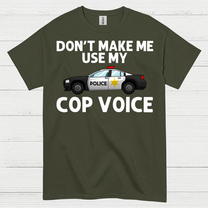 Don’t Make Me Use My Cop Voice T Shirt