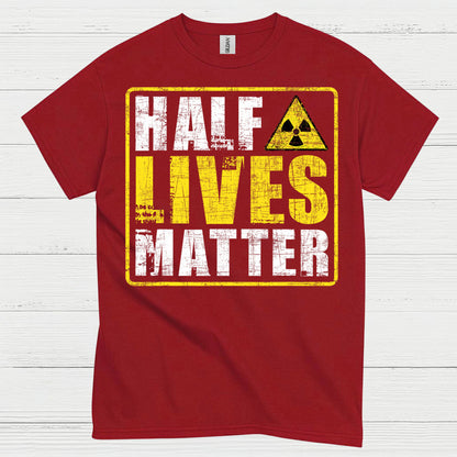 Half Lives Matter Science Humor T Shirt