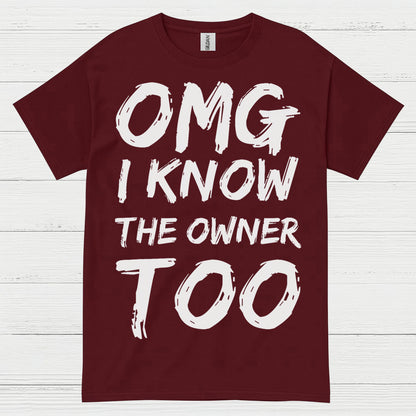 OMG I Know The Owner Too T Shirt