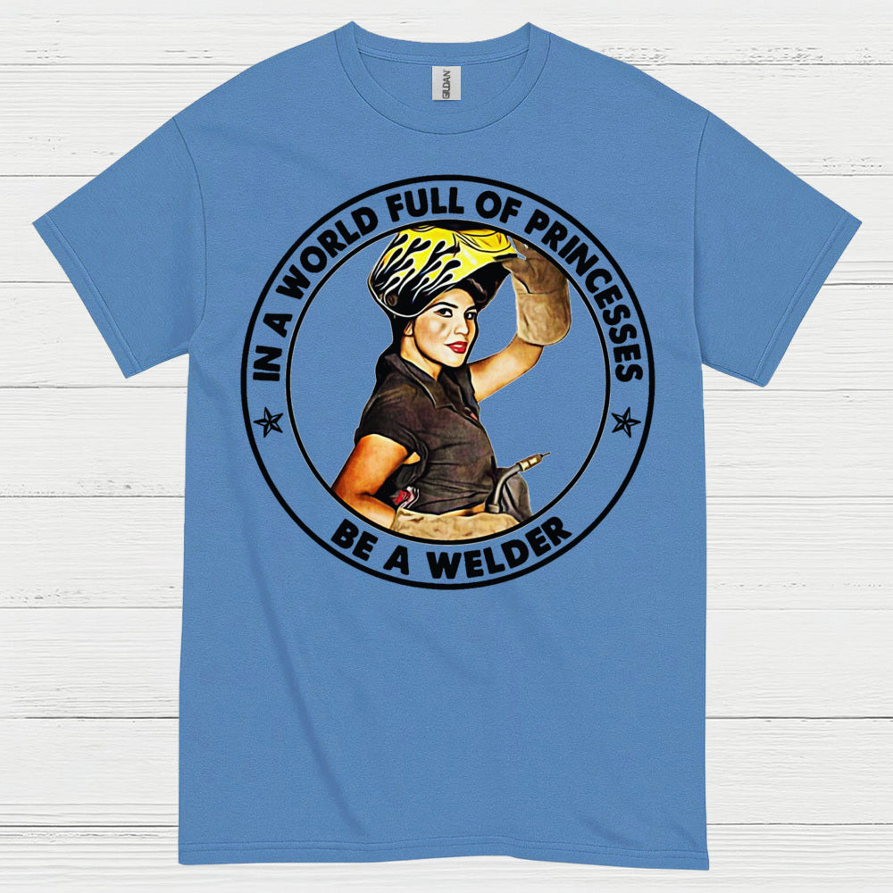 In A World Full Of Princesses Be A Welder T Shirt