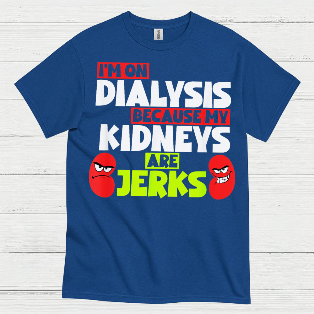 Dialysis Because My Kidneys Are Jerks T Shirt