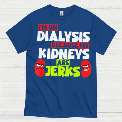 Dialysis Because My Kidneys Are Jerks T Shirt