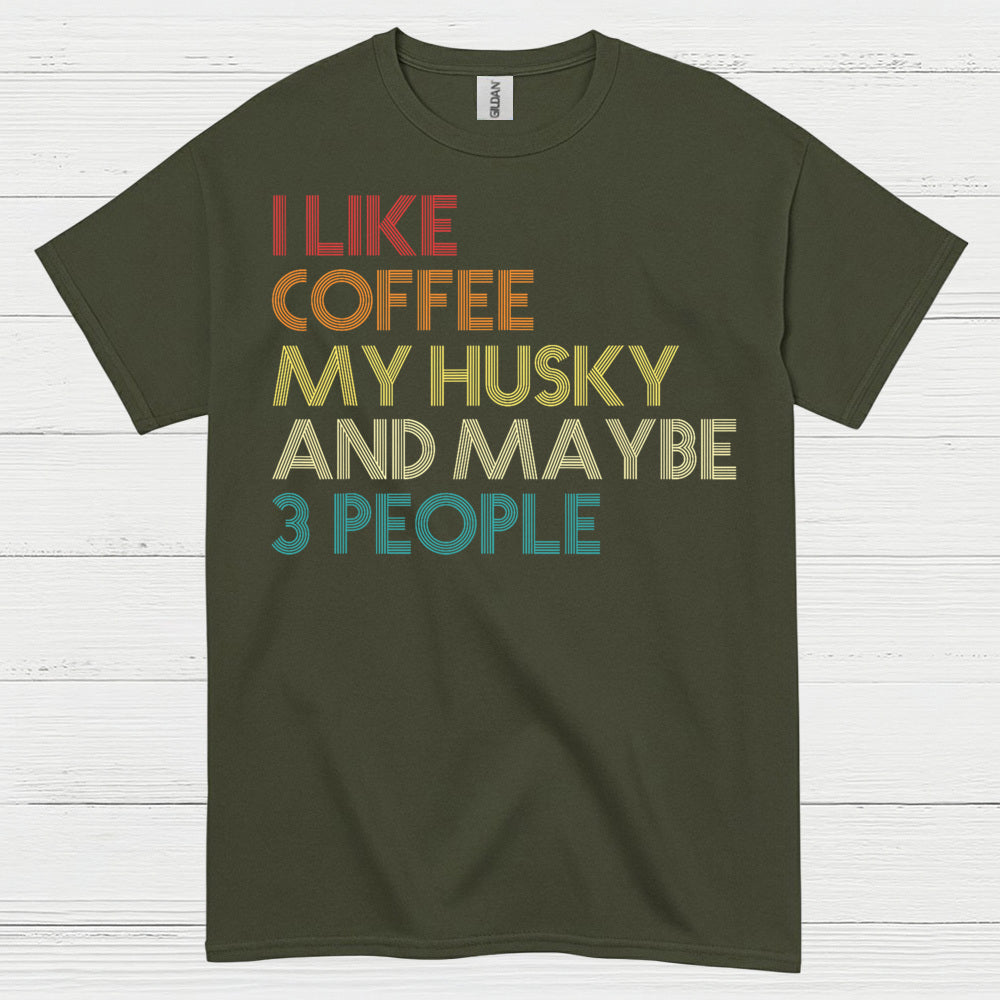 I Like Coffee My Husky And Maybe Quote T Shirt