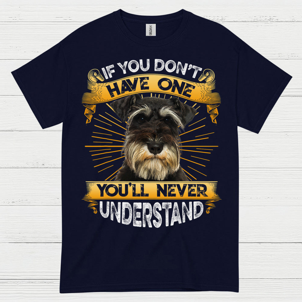 If You Don’t Have One You’ll Never Understand Schnauzer T Shirt