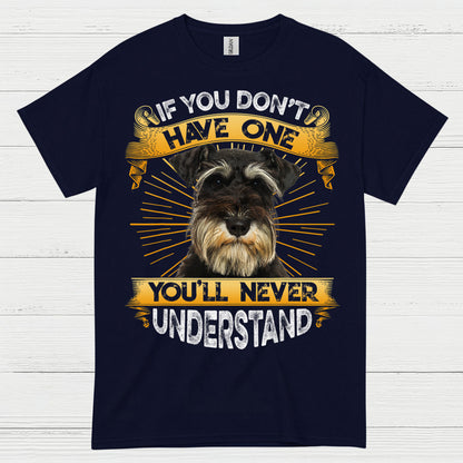If You Don’t Have One You’ll Never Understand Schnauzer T Shirt