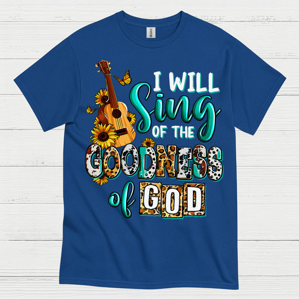 I Will Sing Of The Goodness Of God T Shirt