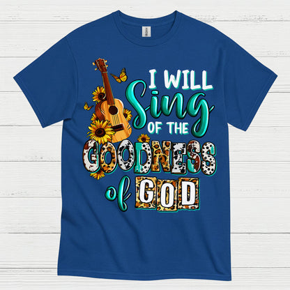 I Will Sing Of The Goodness Of God T Shirt