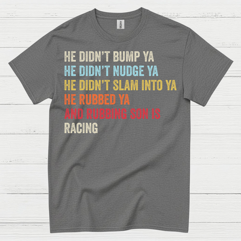 He Rubbed Ya And Rubbing Is Racing Quote T Shirt