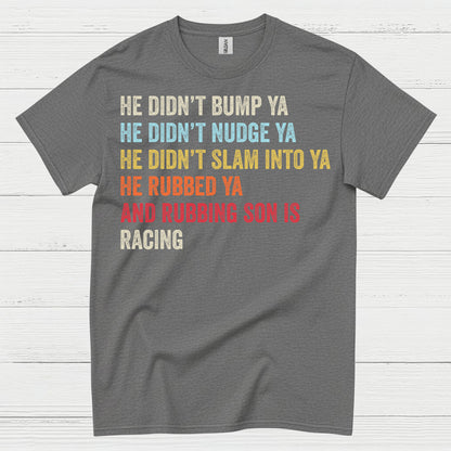 He Rubbed Ya And Rubbing Is Racing Quote T Shirt