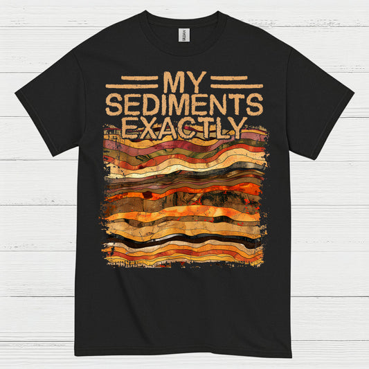 My Sediments Exactly Geology T Shirt