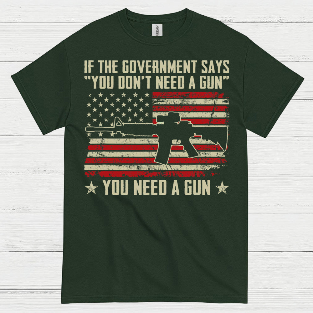 If The Government Says You Dont Need A Gun T Shirt