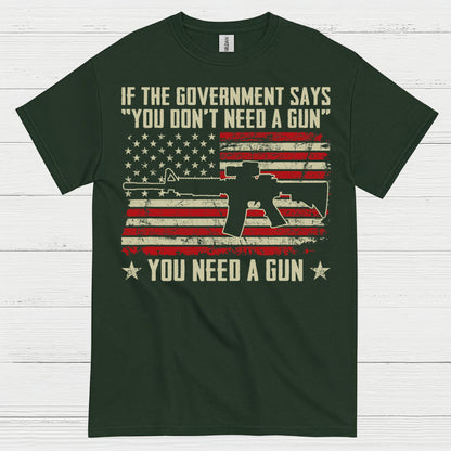 If The Government Says You Dont Need A Gun T Shirt