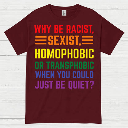 Why Be Racist Sexist Homophobic T Shirt