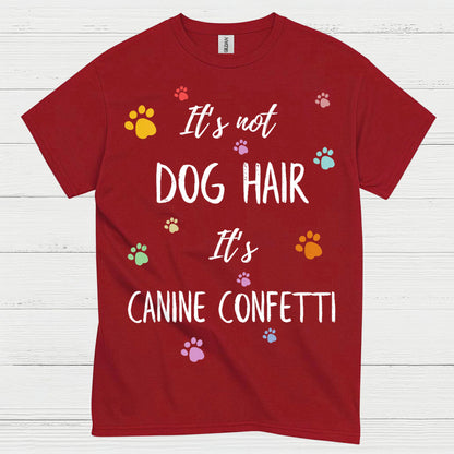 It’s Not Dog Hair It’s Canine Confetti Quote T Shirt