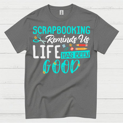 Scrapbooking Reminds Us Life Has Been Good T Shirt