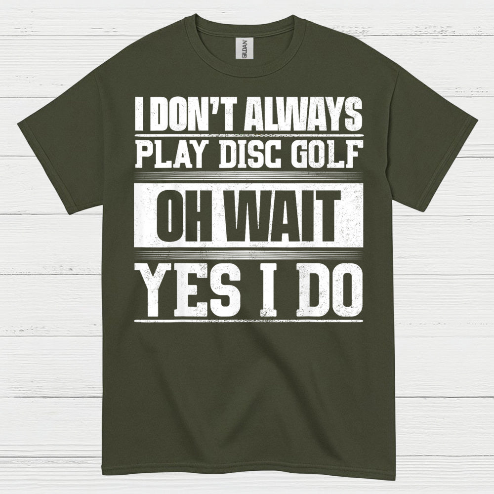 I Don’t Always Play Disc Golf T Shirt