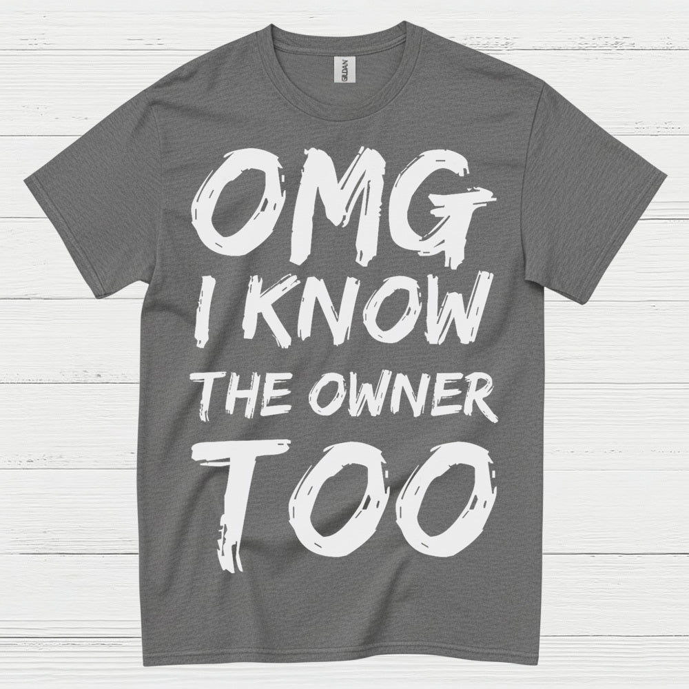 OMG I Know The Owner Too T Shirt