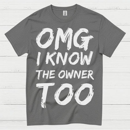 OMG I Know The Owner Too T Shirt