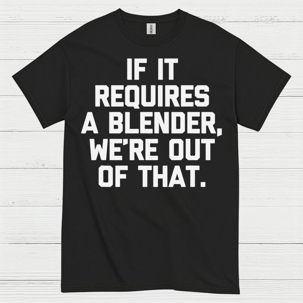 If It Requires A Blender Humor T Shirt