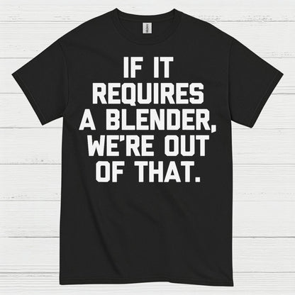 If It Requires A Blender Humor T Shirt