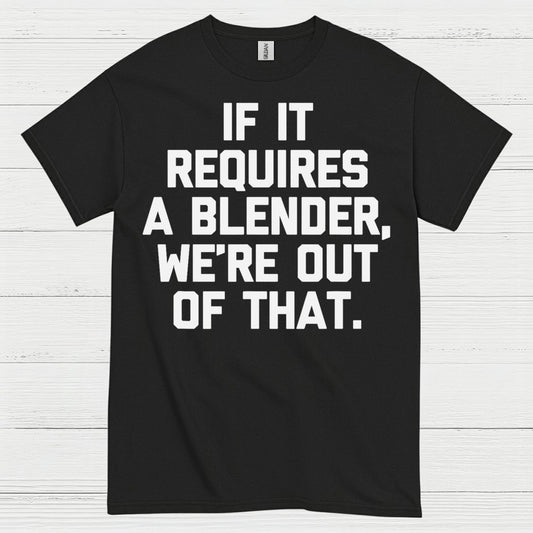 If It Requires A Blender Humor T Shirt