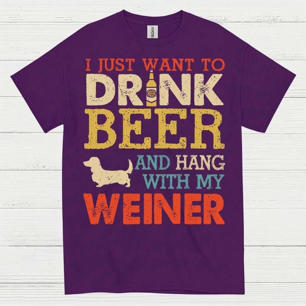 I Just Want To Drink Beer And Hang With My Weiner T Shirt