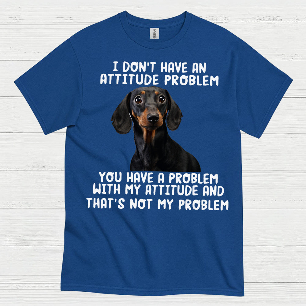 I Dont Have An Attitude Problem Dachshund Dog T Shirt