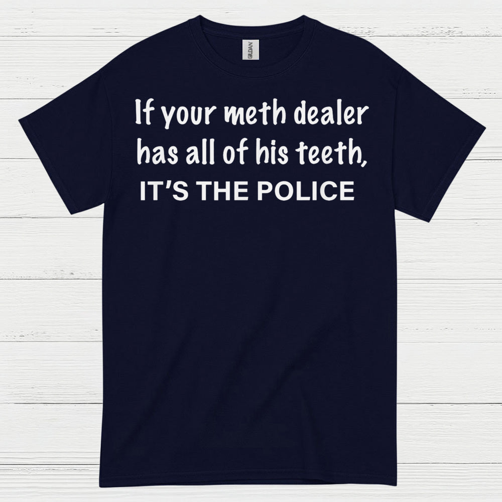 If Your Meth Dealer Has All His Teeth Police T Shirt