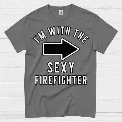I’m With The Sexy Firefighter T Shirt