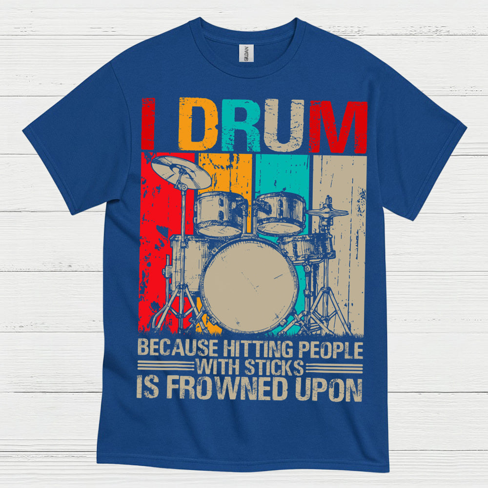 I Drum Because I Can’t Hit People T Shirt