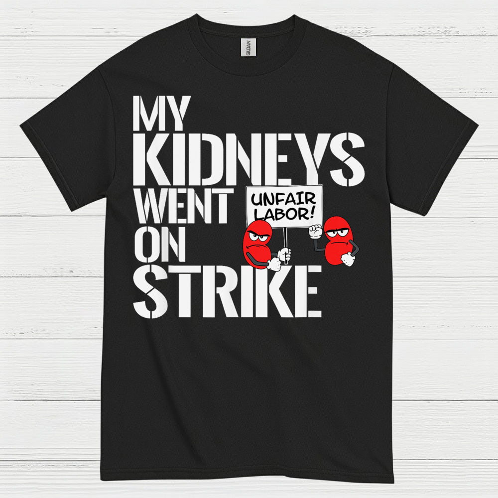 My Kidneys Went On Strike Funny T Shirt