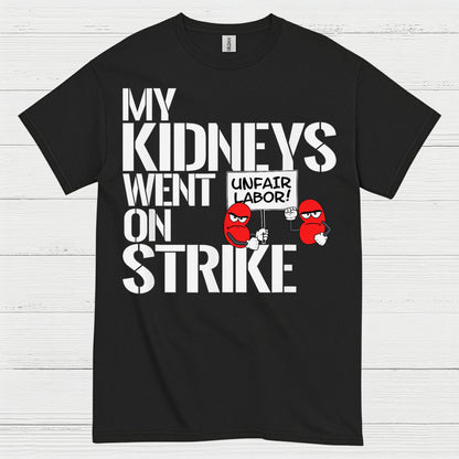 My Kidneys Went On Strike Funny T Shirt