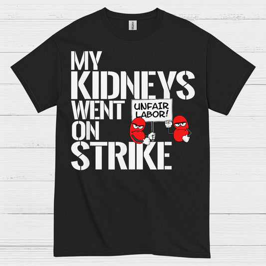 My Kidneys Went On Strike Funny T Shirt