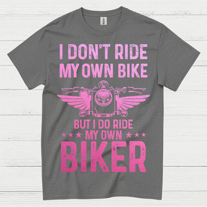 I Don’t Ride My Own Bike But I Do Ride My Own Biker T Shirt