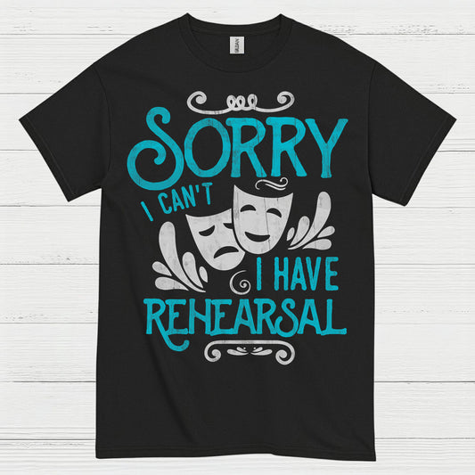 Sorry I Can’t I Have Rehearsal T Shirt