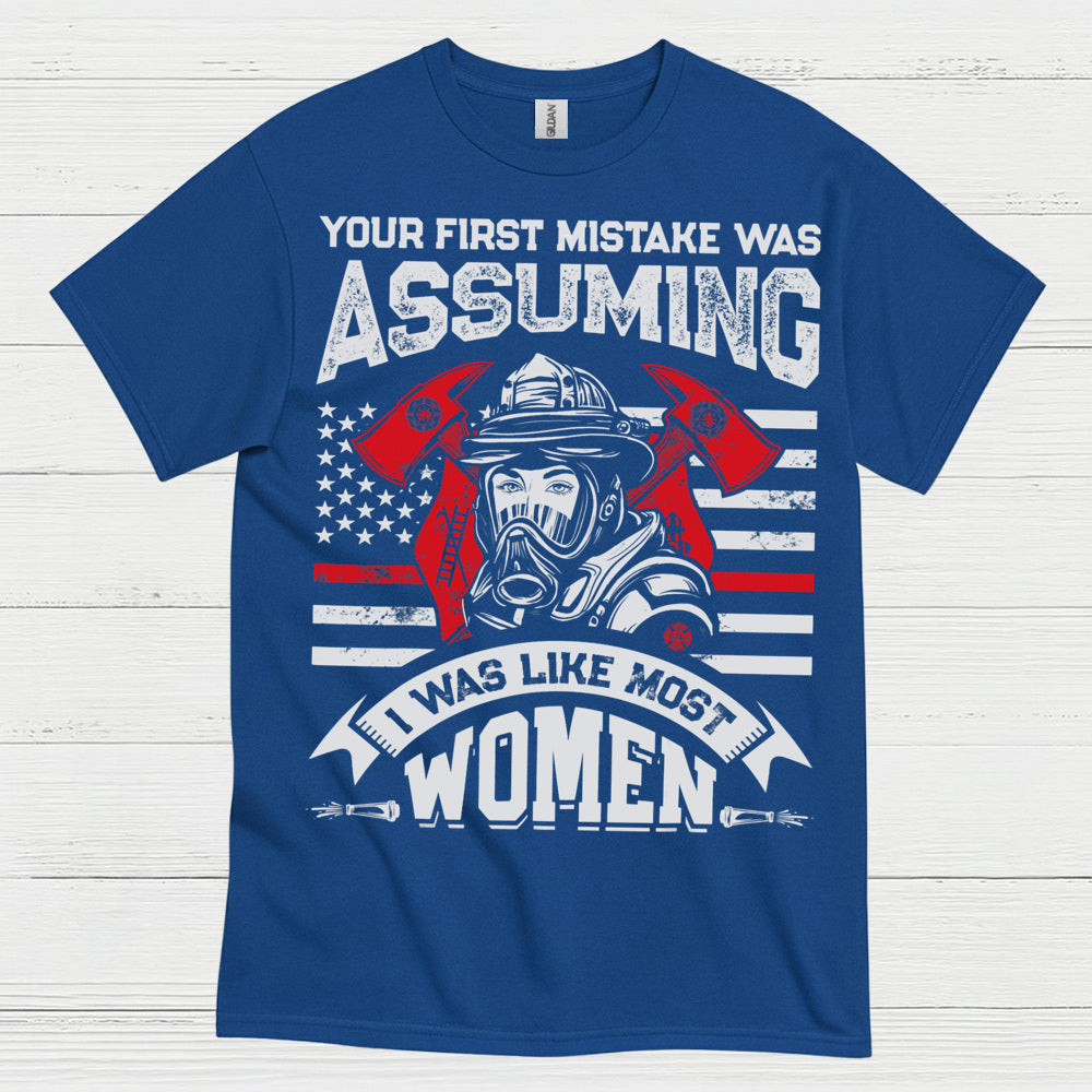Assuming I Wasn’t Like Most Women Firefighter T Shirt