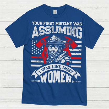 Assuming I Wasn’t Like Most Women Firefighter T Shirt