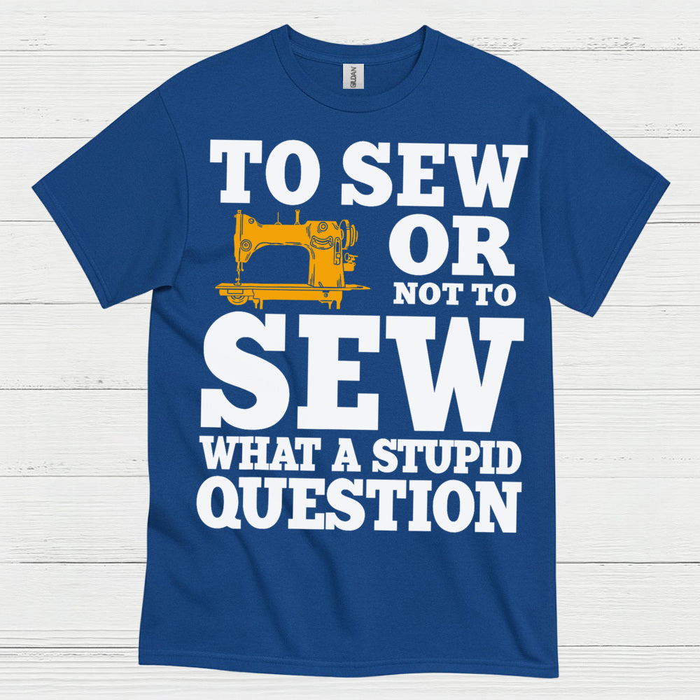 To Sew Or Not To Sew Humor T Shirt