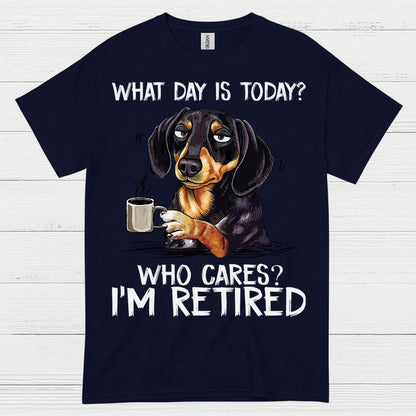 What Day Is Today Who Cares Im Retired Dachshund T Shirt