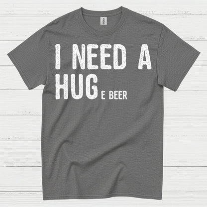 I Need A Hug And A Beer T Shirt