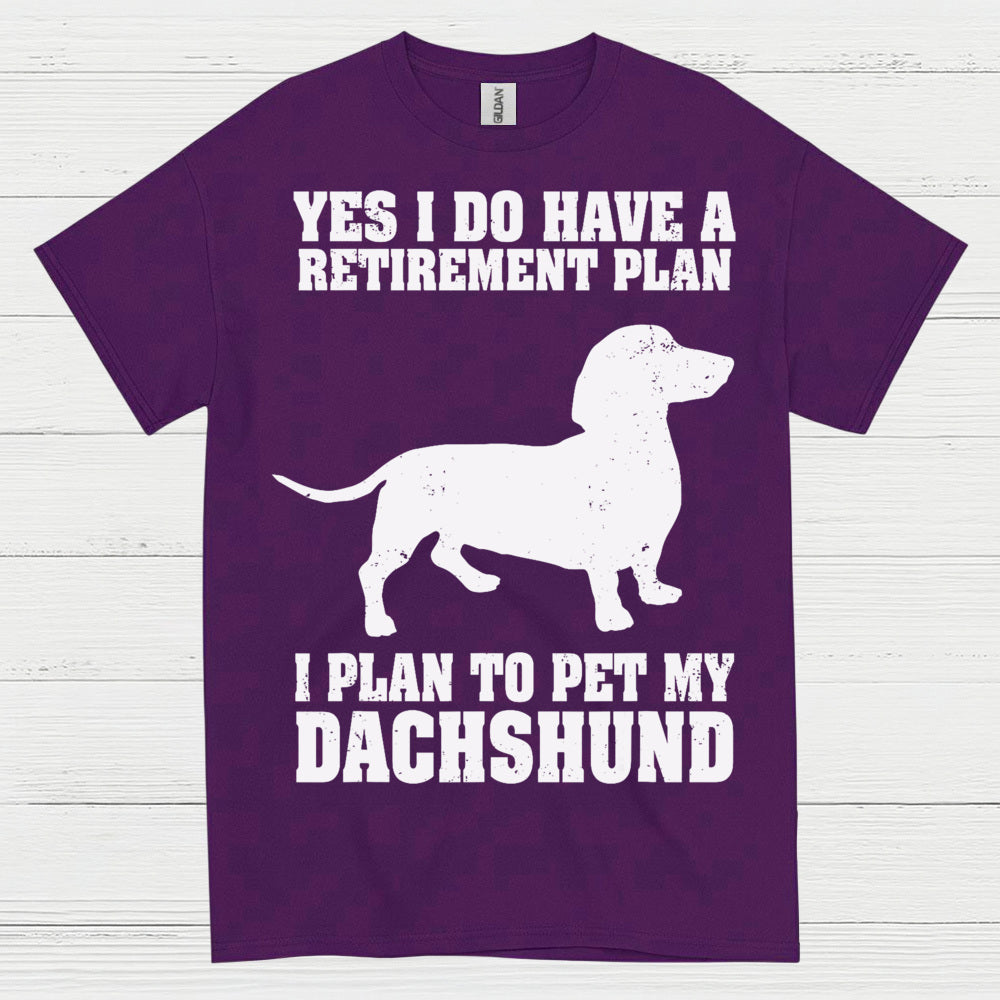 Yes I Do Have A Retirement Plan I Plan To Pet My Dachshund T Shirt