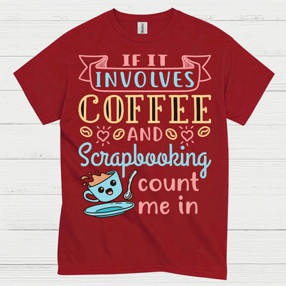 If It Involves Coffee And Scrapbooking Count Me In T Shirt