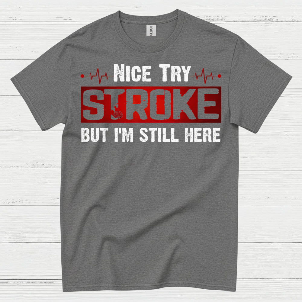 Nice Try Stroke But Im Still Here T Shirt