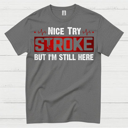 Nice Try Stroke But Im Still Here T Shirt